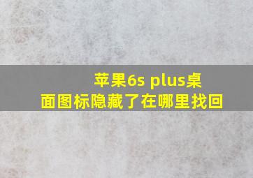 苹果6s plus桌面图标隐藏了在哪里找回